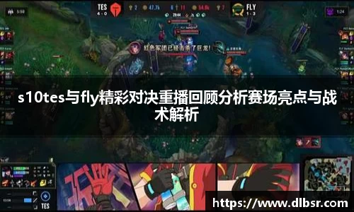 s10tes与fly精彩对决重播回顾分析赛场亮点与战术解析