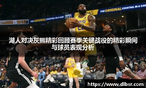 湖人对决灰熊精彩回顾赛季关键战役的精彩瞬间与球员表现分析