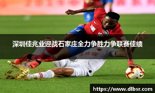 深圳佳兆业迎战石家庄全力争胜力争联赛佳绩